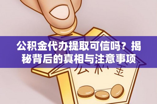 茄子河公积金代办提取可信吗？揭秘背后的真相与注意事项