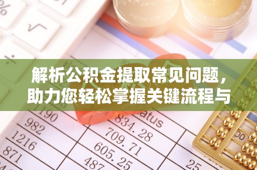 茄子河解析公积金提取常见问题，助力您轻松掌握关键流程与技巧