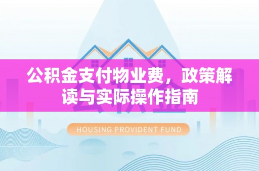茄子河公积金支付物业费，政策解读与实际操作指南