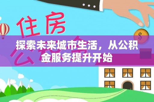 茄子河探索未来城市生活，从公积金服务提升开始