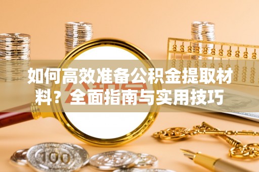 茄子河如何高效准备公积金提取材料？全面指南与实用技巧