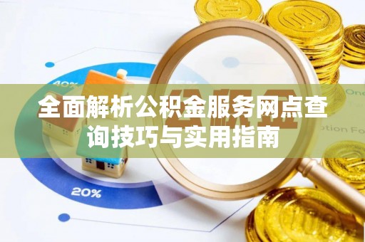 茄子河全面解析公积金服务网点查询技巧与实用指南