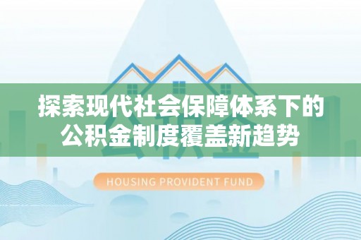茄子河探索现代社会保障体系下的公积金制度覆盖新趋势