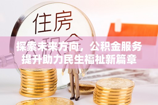 茄子河探索未来方向，公积金服务提升助力民生福祉新篇章