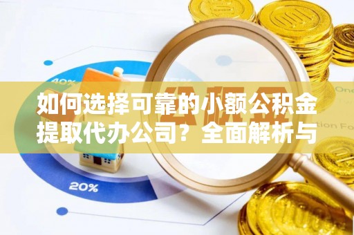茄子河如何选择可靠的小额公积金提取代办公司？全面解析与实用指南