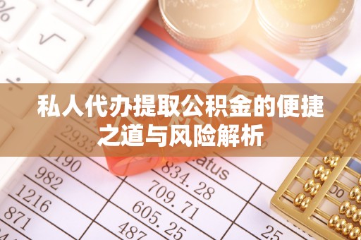 茄子河私人代办提取公积金的便捷之道与风险解析