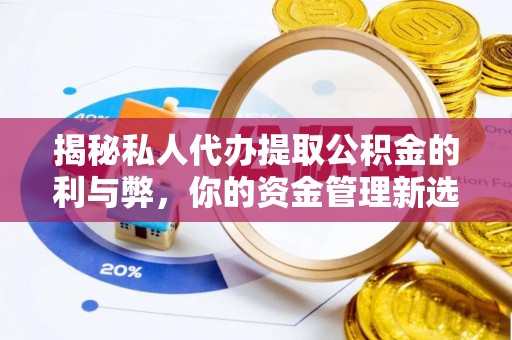 茄子河揭秘私人代办提取公积金的利与弊，你的资金管理新选择