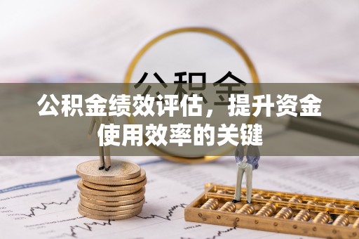 茄子河公积金绩效评估，提升资金使用效率的关键