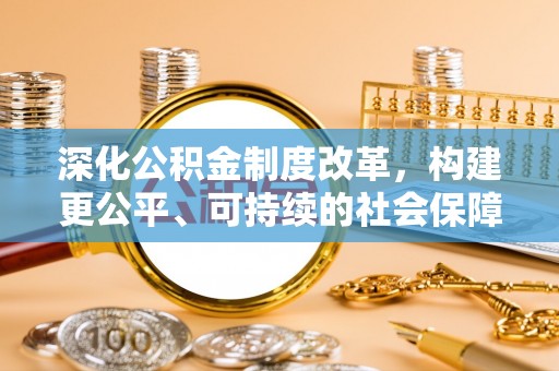 茄子河深化公积金制度改革，构建更公平、可持续的社会保障体系