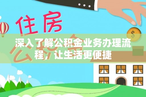 茄子河深入了解公积金业务办理流程，让生活更便捷