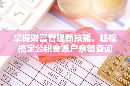 茄子河掌握财富管理新技能，轻松搞定公积金账户余额查询