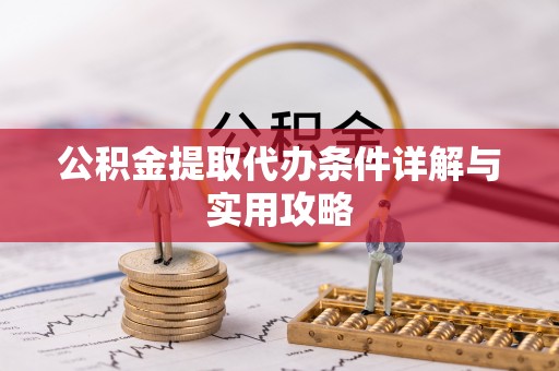 茄子河公积金提取代办条件详解与实用攻略