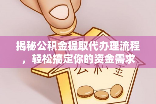 茄子河揭秘公积金提取代办理流程，轻松搞定你的资金需求