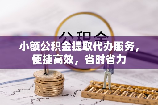 茄子河小额公积金提取代办服务，便捷高效，省时省力