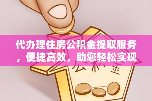 茄子河代办理住房公积金提取服务，便捷高效，助您轻松实现资金规划