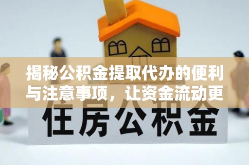 茄子河揭秘公积金提取代办的便利与注意事项，让资金流动更高效