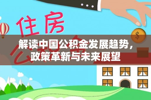茄子河解读中国公积金发展趋势，政策革新与未来展望