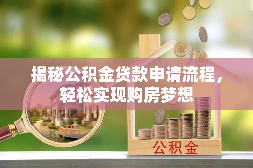 茄子河揭秘公积金贷款申请流程，轻松实现购房梦想