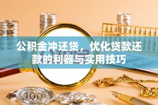 茄子河公积金冲还贷，优化贷款还款的利器与实用技巧