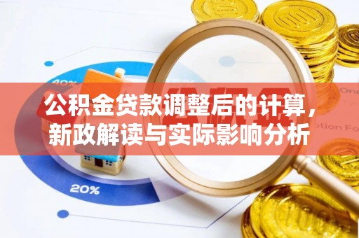 茄子河公积金贷款调整后的计算，新政解读与实际影响分析