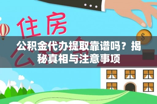 茄子河公积金代办提取靠谱吗？揭秘真相与注意事项