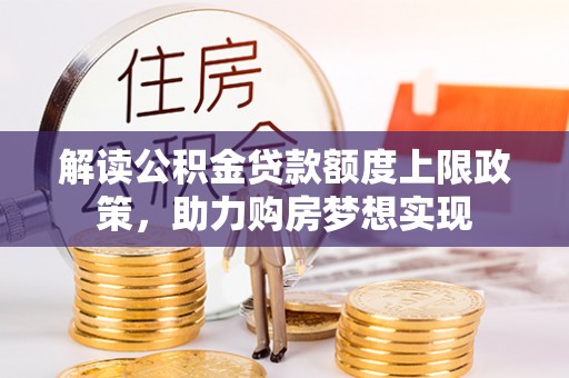 茄子河解读公积金贷款额度上限政策，助力购房梦想实现