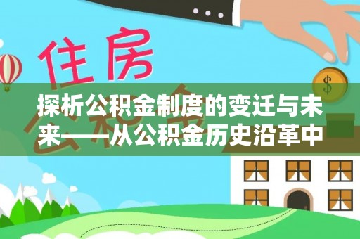 茄子河探析公积金制度的变迁与未来——从公积金历史沿革中读懂社会福利发展