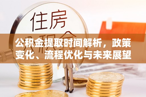 茄子河公积金提取时间解析，政策变化、流程优化与未来展望