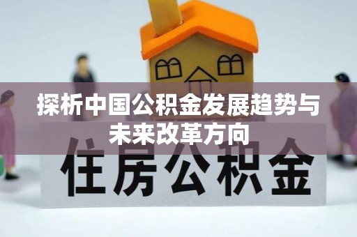 茄子河探析中国公积金发展趋势与未来改革方向