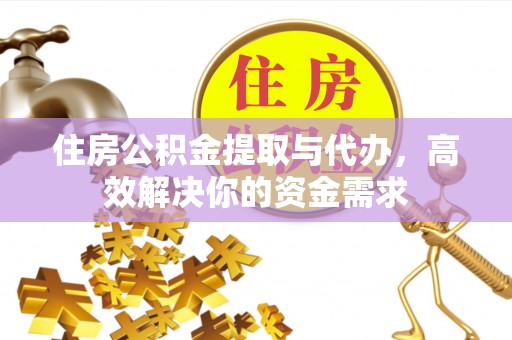 茄子河住房公积金提取与代办，高效解决你的资金需求