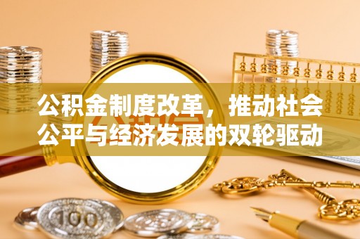 茄子河公积金制度改革，推动社会公平与经济发展的双轮驱动