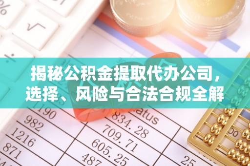 茄子河揭秘公积金提取代办公司，选择、风险与合法合规全解析