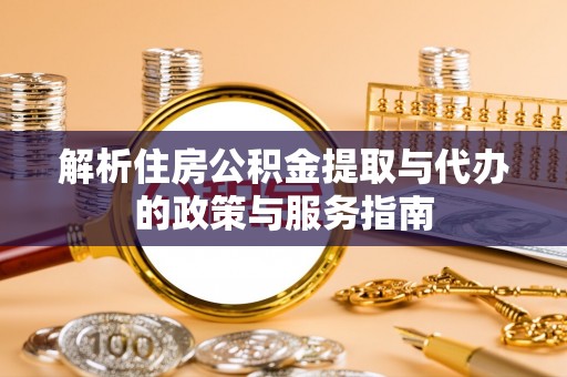 茄子河解析住房公积金提取与代办的政策与服务指南