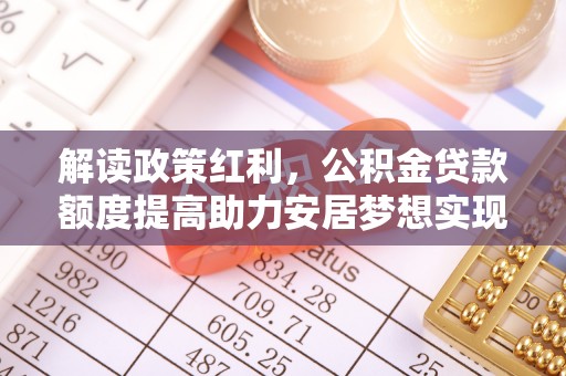 茄子河解读政策红利，公积金贷款额度提高助力安居梦想实现