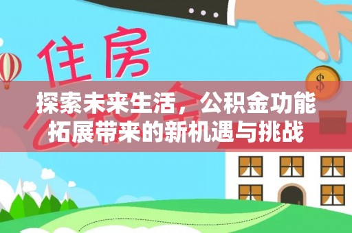 茄子河探索未来生活，公积金功能拓展带来的新机遇与挑战