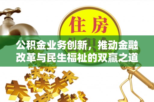 茄子河公积金业务创新，推动金融改革与民生福祉的双赢之道