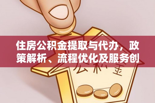 茄子河住房公积金提取与代办，政策解析、流程优化及服务创新