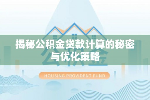 茄子河揭秘公积金贷款计算的秘密与优化策略