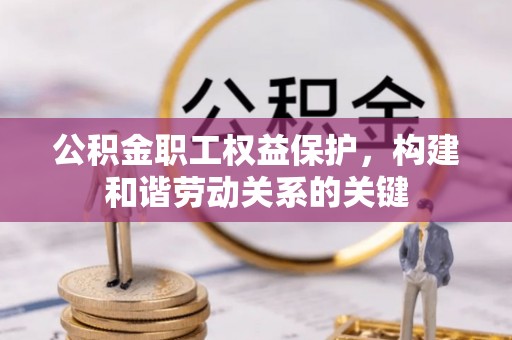 茄子河公积金职工权益保护，构建和谐劳动关系的关键