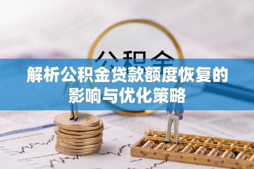 茄子河解析公积金贷款额度恢复的影响与优化策略