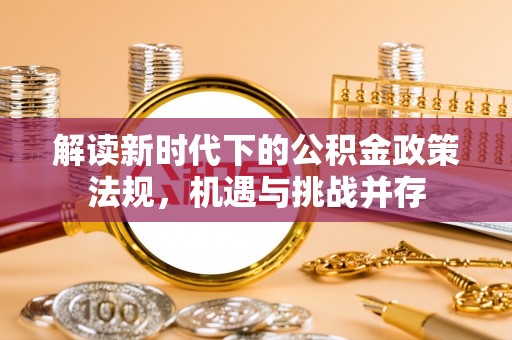 茄子河解读新时代下的公积金政策法规，机遇与挑战并存