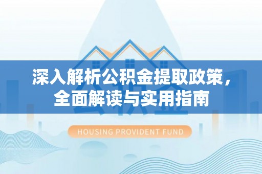 茄子河深入解析公积金提取政策，全面解读与实用指南