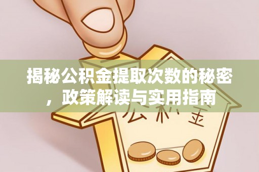 茄子河揭秘公积金提取次数的秘密，政策解读与实用指南