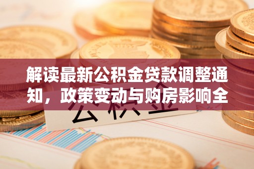 茄子河解读最新公积金贷款调整通知，政策变动与购房影响全解析
