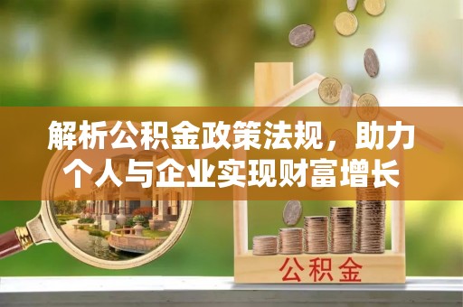 茄子河解析公积金政策法规，助力个人与企业实现财富增长