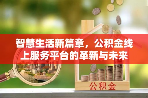茄子河智慧生活新篇章，公积金线上服务平台的革新与未来