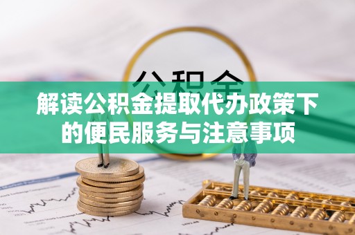 茄子河解读公积金提取代办政策下的便民服务与注意事项