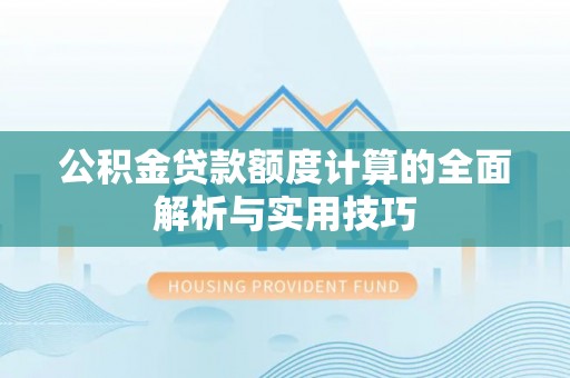 茄子河公积金贷款额度计算的全面解析与实用技巧