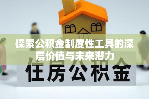 茄子河探索公积金制度性工具的深层价值与未来潜力