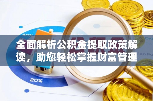 茄子河全面解析公积金提取政策解读，助您轻松掌握财富管理新方向